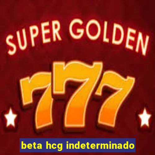 beta hcg indeterminado